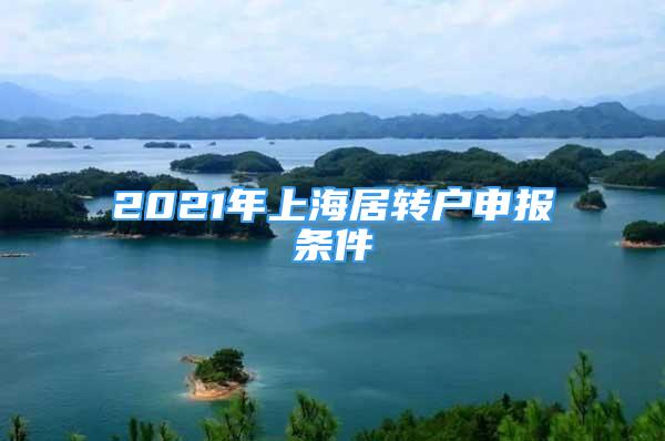 2021年上海居轉(zhuǎn)戶申報條件