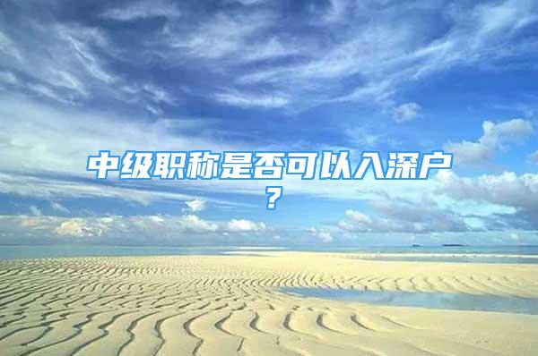 中級職稱是否可以入深戶？