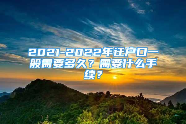 2021-2022年遷戶口一般需要多久？需要什么手續(xù)？