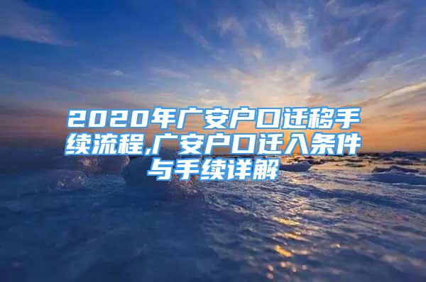 2020年廣安戶口遷移手續(xù)流程,廣安戶口遷入條件與手續(xù)詳解