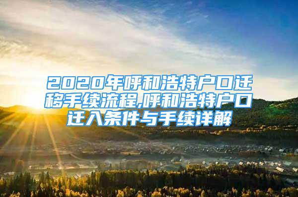 2020年呼和浩特戶口遷移手續(xù)流程,呼和浩特戶口遷入條件與手續(xù)詳解