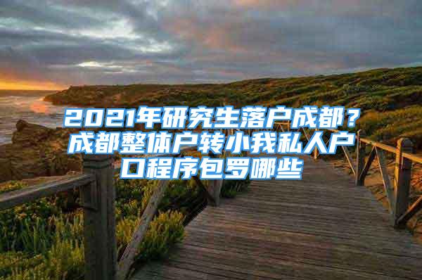 2021年研究生落戶成都？成都整體戶轉(zhuǎn)小我私人戶口程序包羅哪些