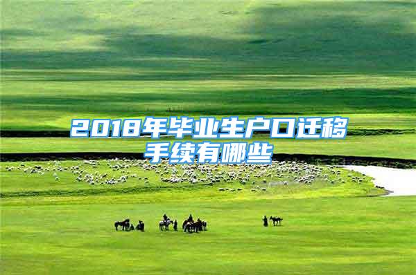 2018年畢業(yè)生戶口遷移手續(xù)有哪些