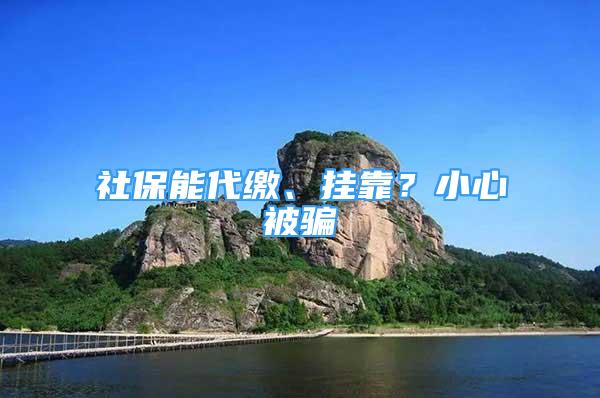 社保能代繳、掛靠？小心被騙