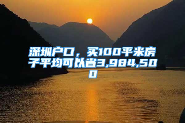 深圳戶口，買100平米房子平均可以省3,984,500