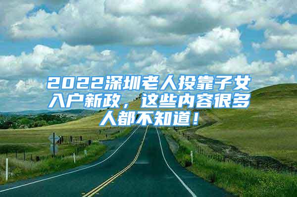 2022深圳老人投靠子女入戶新政，這些內(nèi)容很多人都不知道！