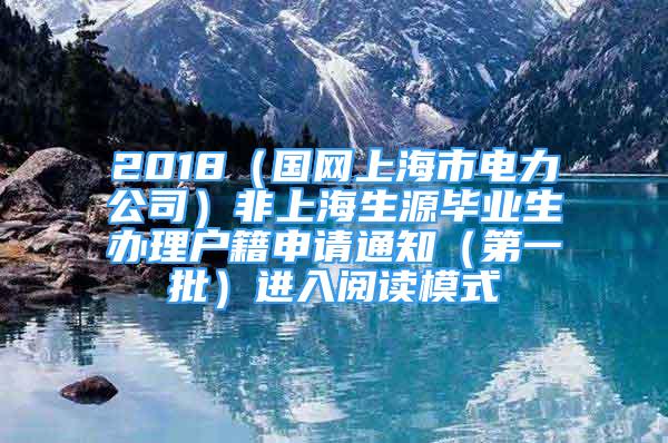 2018（國(guó)網(wǎng)上海市電力公司）非上海生源畢業(yè)生辦理戶籍申請(qǐng)通知（第一批）進(jìn)入閱讀模式