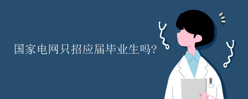 國家電網只招應屆畢業(yè)生嗎?