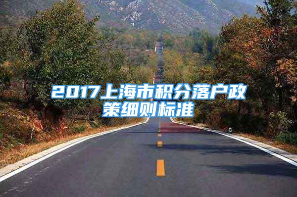 2017上海市積分落戶政策細則標準