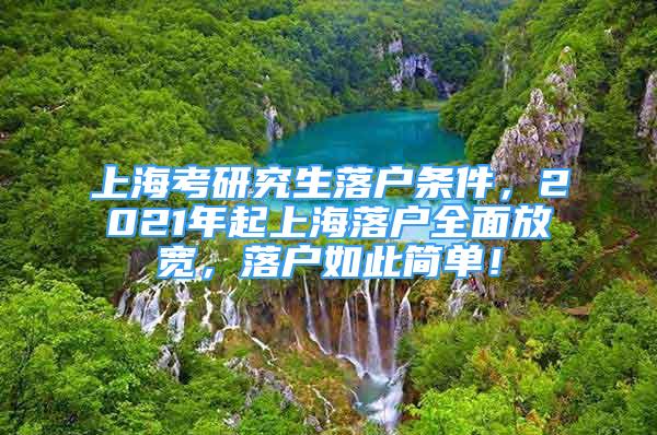 上?？佳芯可鋺魲l件，2021年起上海落戶全面放寬，落戶如此簡(jiǎn)單！