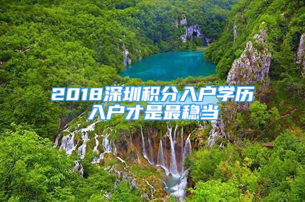 2018深圳積分入戶學(xué)歷入戶才是最穩(wěn)當(dāng)