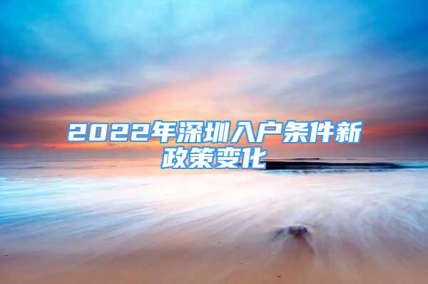 2022年深圳入戶條件新政策變化