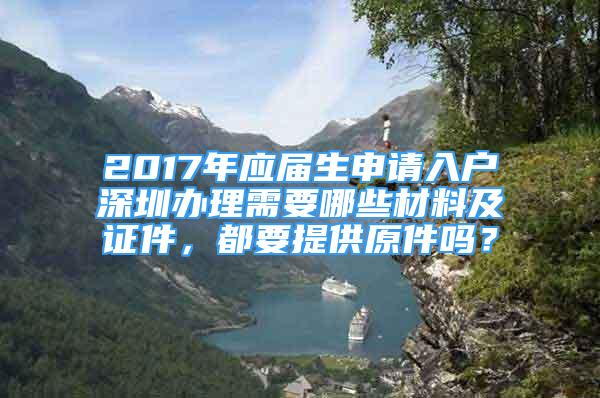 2017年應(yīng)屆生申請(qǐng)入戶深圳辦理需要哪些材料及證件，都要提供原件嗎？