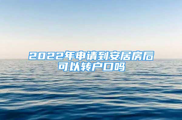 2022年申請到安居房后可以轉(zhuǎn)戶口嗎