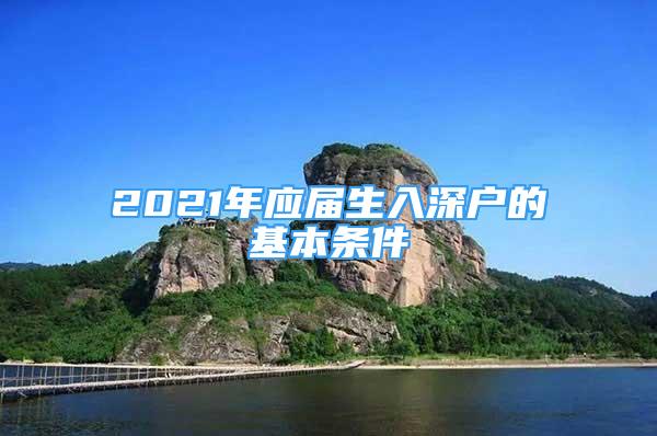 2021年應(yīng)屆生入深戶的基本條件