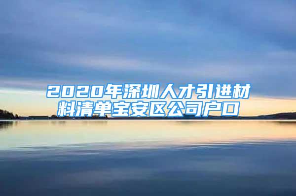 2020年深圳人才引進(jìn)材料清單寶安區(qū)公司戶口