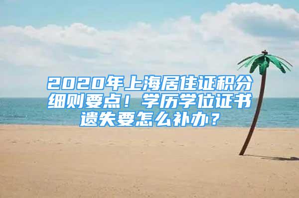 2020年上海居住證積分細(xì)則要點！學(xué)歷學(xué)位證書遺失要怎么補(bǔ)辦？