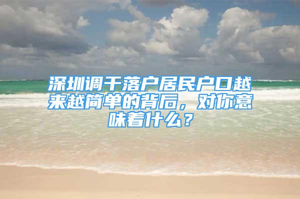 深圳調(diào)干落戶居民戶口越來越簡單的背后，對(duì)你意味著什么？