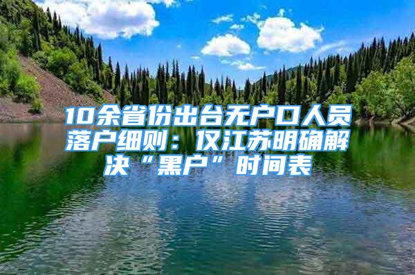 10余省份出臺無戶口人員落戶細(xì)則：僅江蘇明確解決“黑戶”時(shí)間表