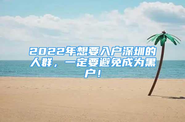 2022年想要入戶深圳的人群，一定要避免成為黑戶！