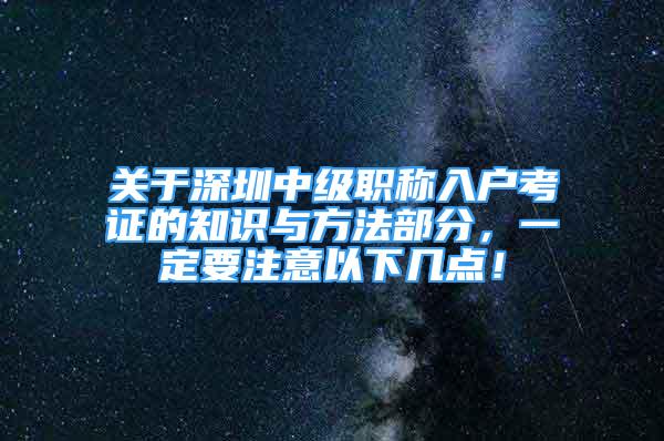 關(guān)于深圳中級職稱入戶考證的知識與方法部分，一定要注意以下幾點！