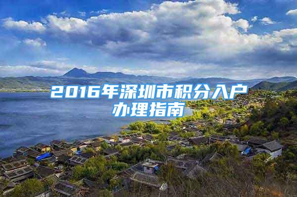 2016年深圳市積分入戶辦理指南