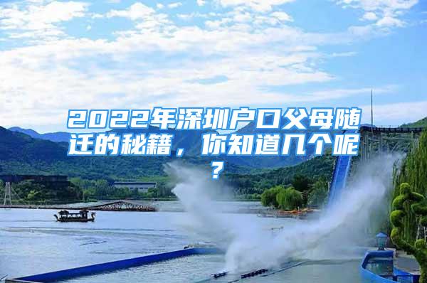 2022年深圳戶口父母隨遷的秘籍，你知道幾個呢？