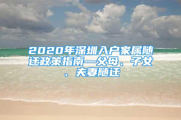 2020年深圳入戶家屬隨遷政策指南—父母、子女、夫妻隨遷