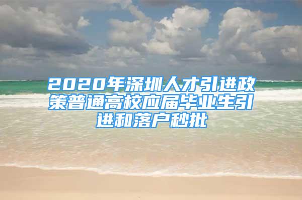 2020年深圳人才引進(jìn)政策普通高校應(yīng)屆畢業(yè)生引進(jìn)和落戶秒批