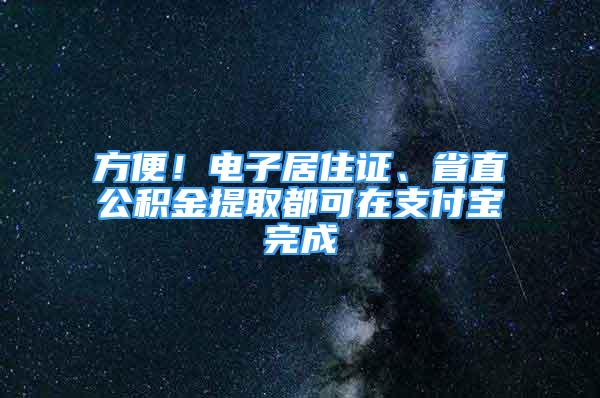 方便！電子居住證、省直公積金提取都可在支付寶完成