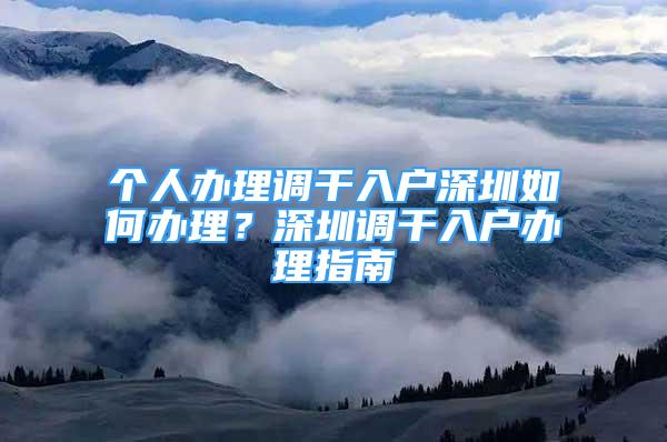 個(gè)人辦理調(diào)干入戶深圳如何辦理？深圳調(diào)干入戶辦理指南