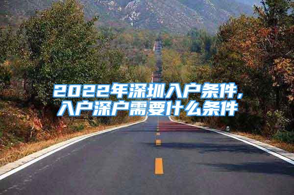 2022年深圳入戶條件,入戶深戶需要什么條件