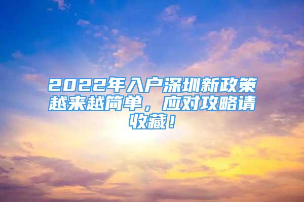 2022年入戶深圳新政策越來越簡單，應(yīng)對攻略請收藏！