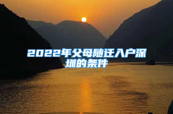 2022年父母隨遷入戶深圳的條件