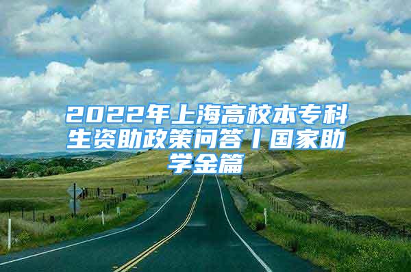 2022年上海高校本專科生資助政策問答丨國家助學金篇