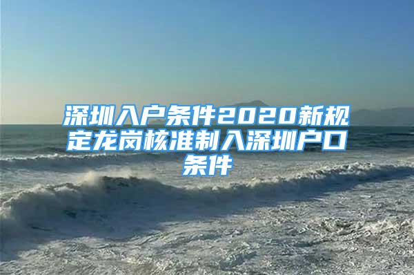 深圳入戶條件2020新規(guī)定龍崗核準(zhǔn)制入深圳戶口條件