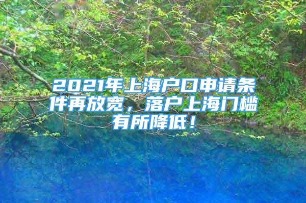 2021年上海戶口申請條件再放寬，落戶上海門檻有所降低！