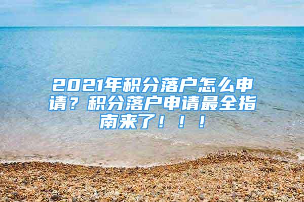 2021年積分落戶怎么申請(qǐng)？積分落戶申請(qǐng)最全指南來(lái)了！??！