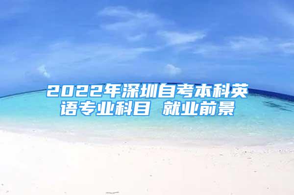 2022年深圳自考本科英語專業(yè)科目 就業(yè)前景