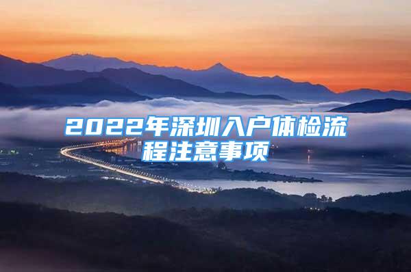 2022年深圳入戶體檢流程注意事項(xiàng)