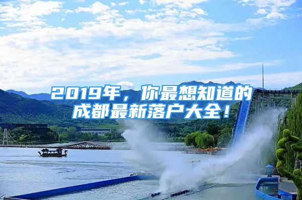 2019年，你最想知道的成都最新落戶大全！