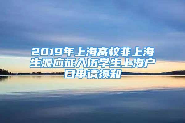 2019年上海高校非上海生源應征入伍學生上海戶口申請須知