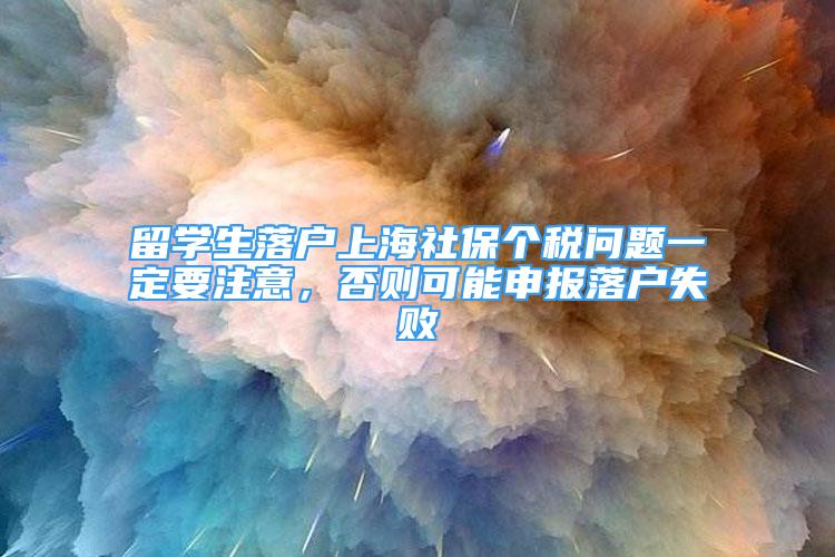 留學生落戶上海社保個稅問題一定要注意，否則可能申報落戶失敗