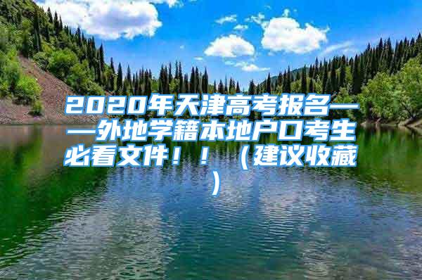 2020年天津高考報名——外地學(xué)籍本地戶口考生必看文件?。。ńㄗh收藏）