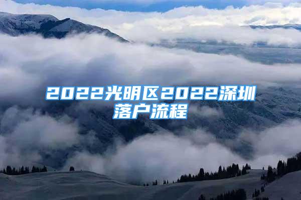 2022光明區(qū)2022深圳落戶流程