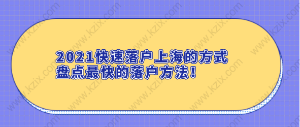 2021快速落戶(hù)上海的方式，盤(pán)點(diǎn)最快的落戶(hù)方法！