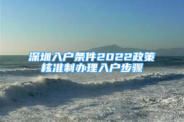 深圳入戶條件2022政策核準(zhǔn)制辦理入戶步驟