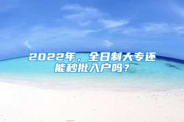 2022年，全日制大專還能秒批入戶嗎？