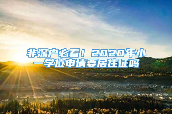 非深戶必看！2020年小一學(xué)位申請(qǐng)要居住證嗎