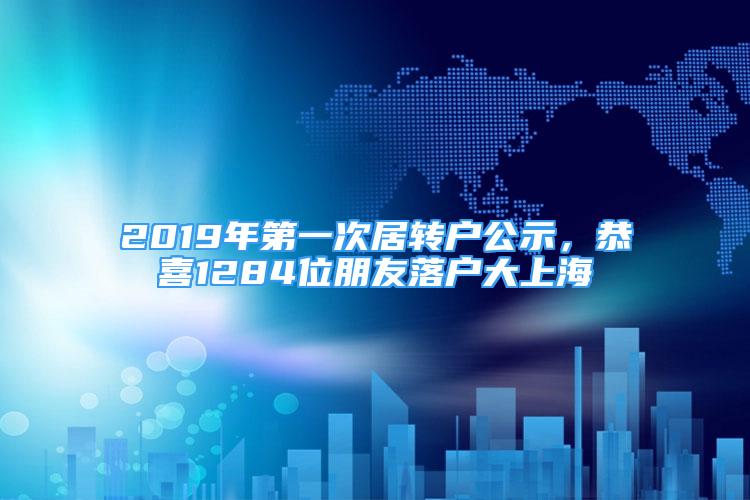 2019年第一次居轉(zhuǎn)戶公示，恭喜1284位朋友落戶大上海